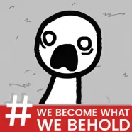 We Become What We Behold